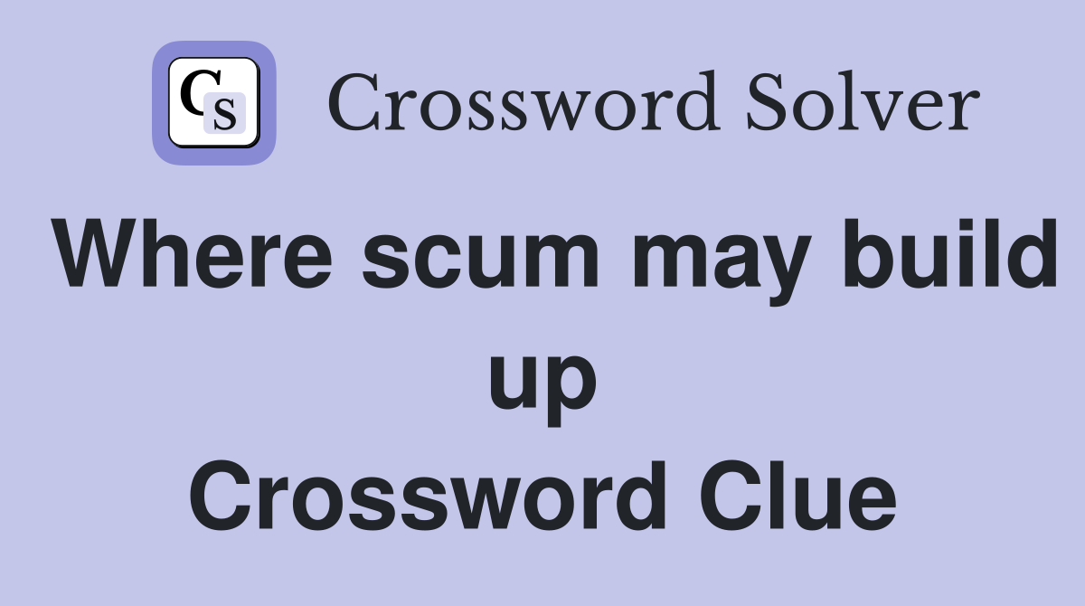 Where scum may build up Crossword Clue