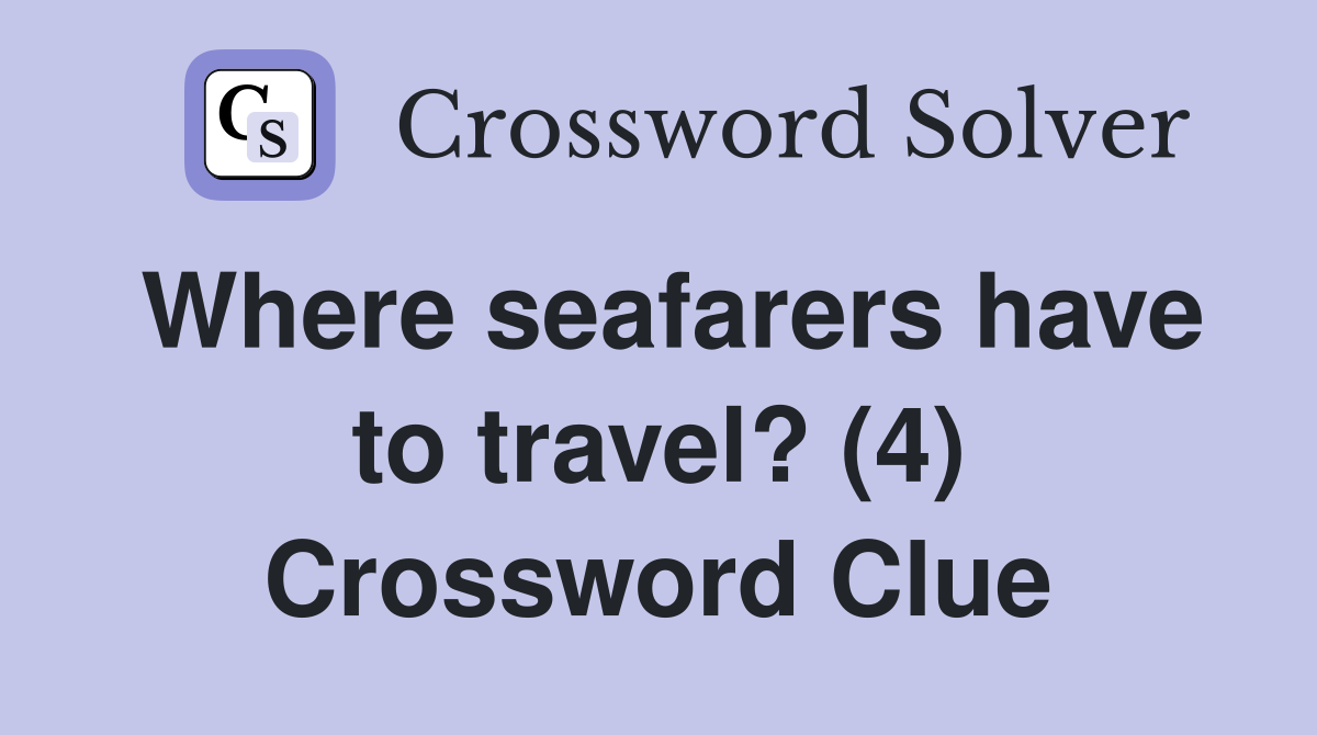 Where seafarers have to travel? (4) Crossword Clue