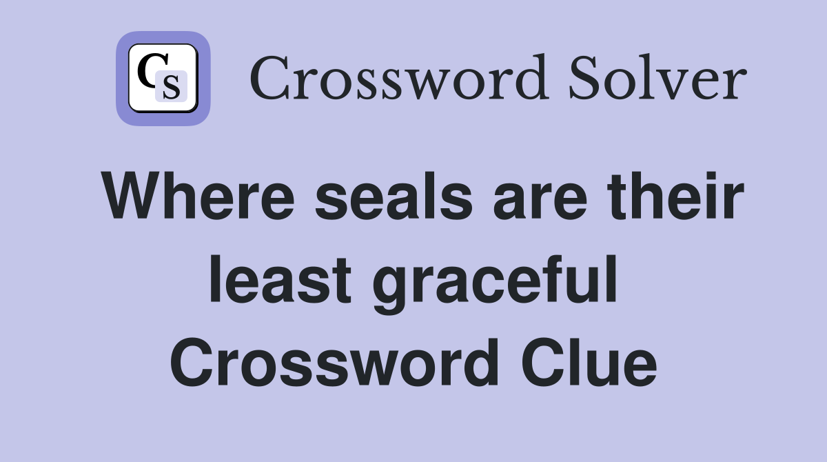 Where seals are their least graceful Crossword Clue