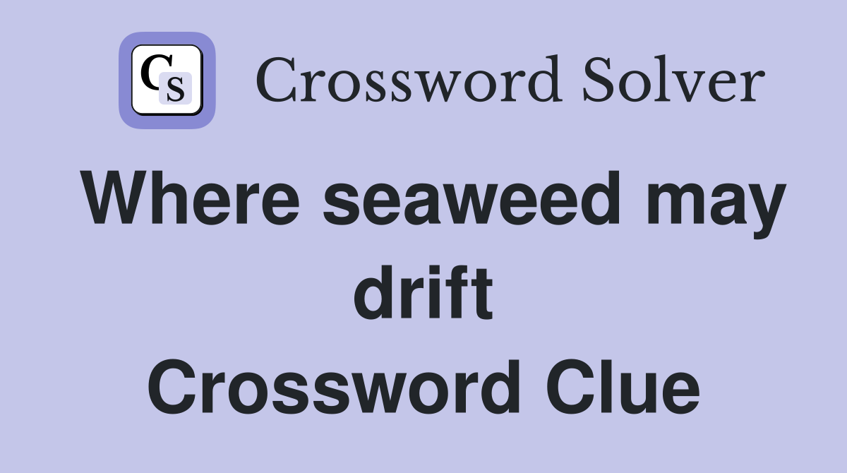 Where seaweed may drift Crossword Clue