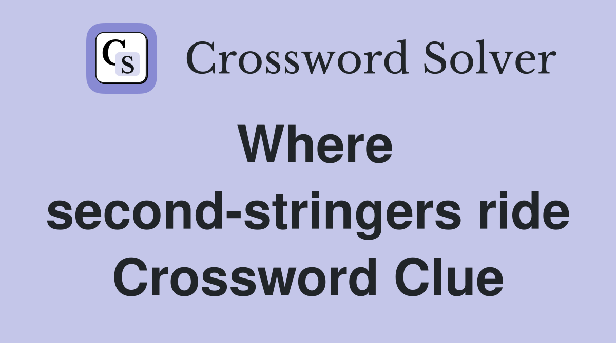Where second-stringers ride Crossword Clue