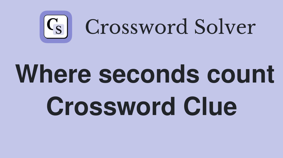 Where seconds count Crossword Clue