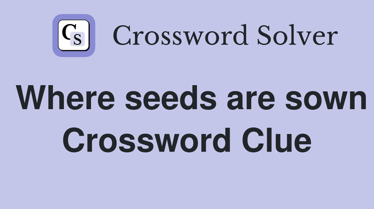 Where seeds are sown Crossword Clue
