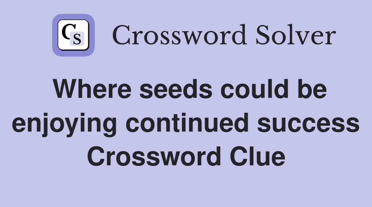 Where seeds could be enjoying continued success Crossword Clue