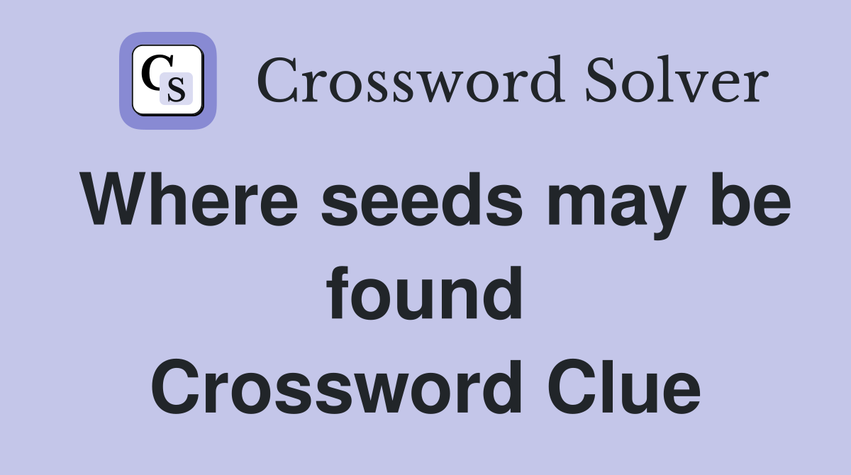 Where seeds may be found Crossword Clue