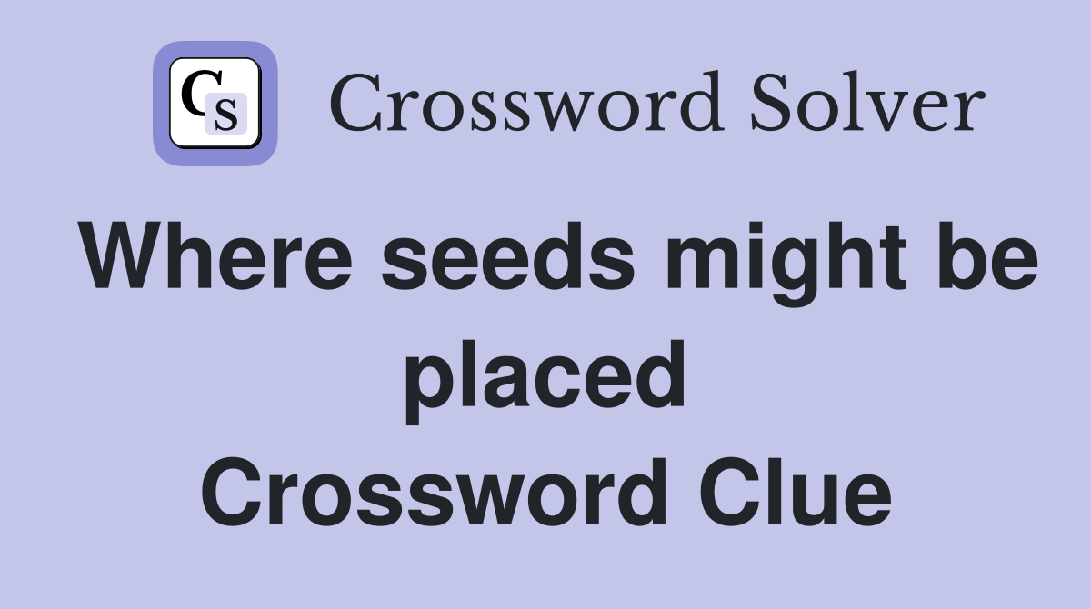 Where seeds might be placed Crossword Clue