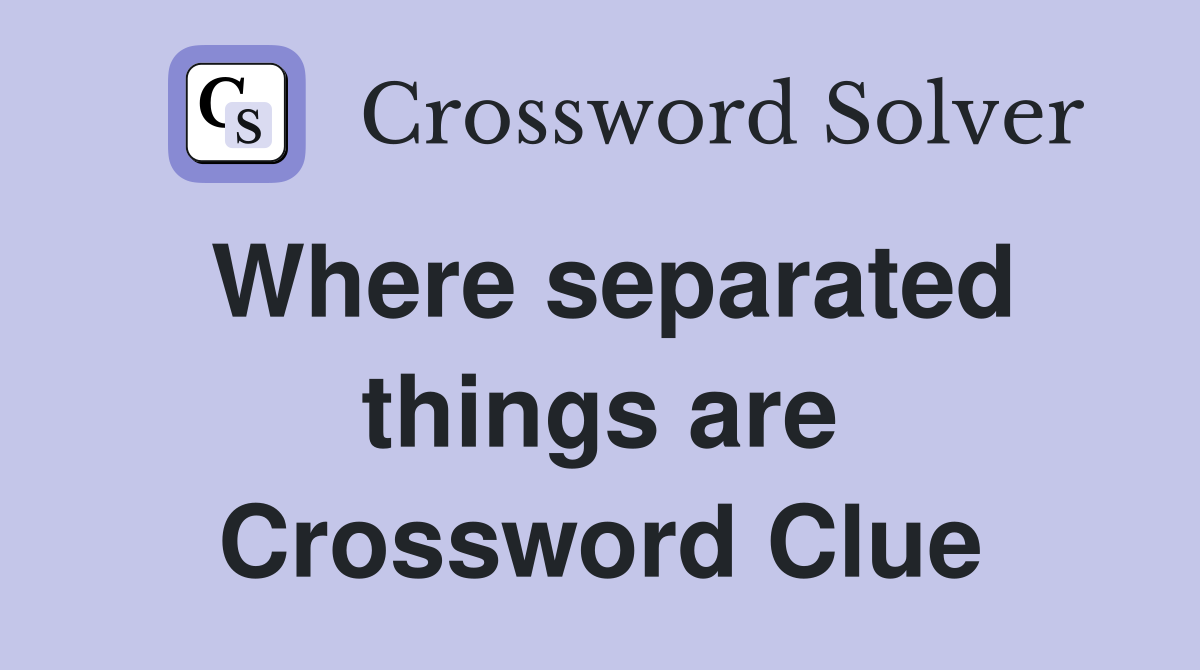 Where separated things are Crossword Clue