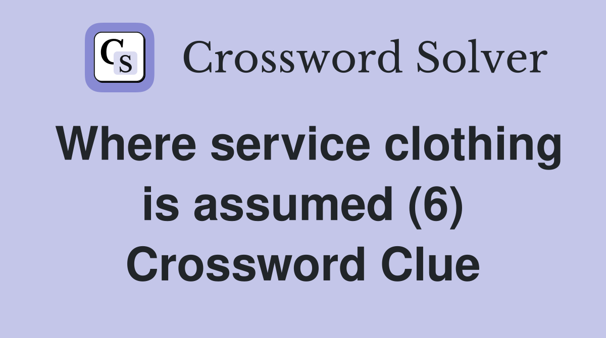 Where service clothing is assumed (6) Crossword Clue