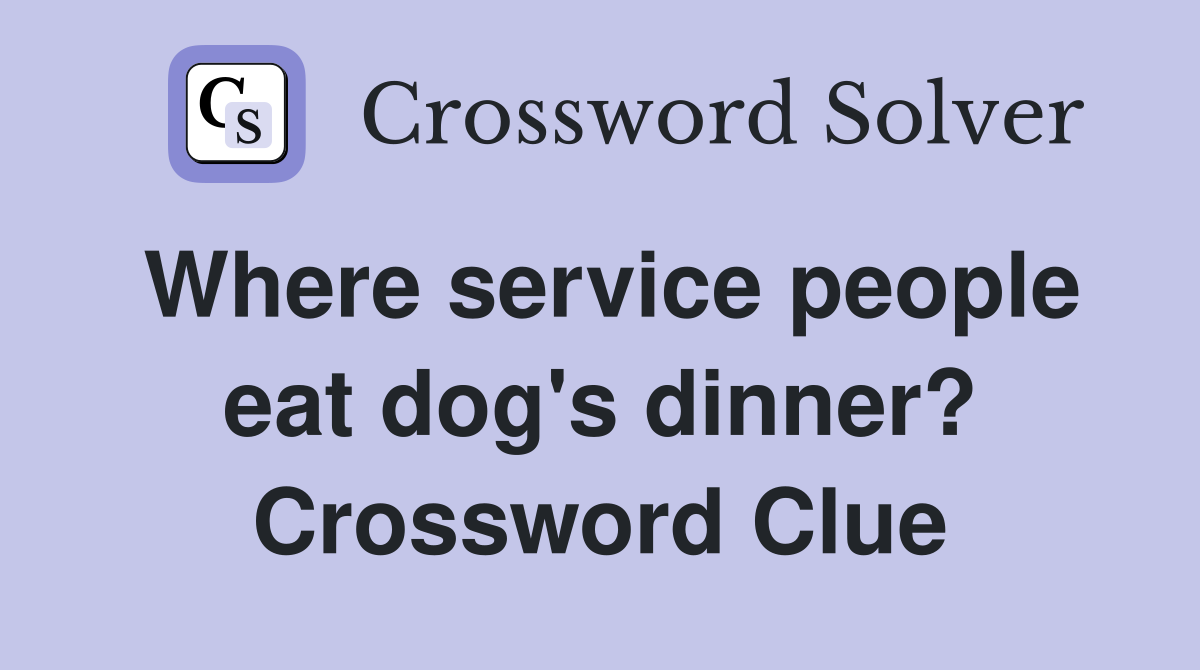 Where service people eat dog's dinner? Crossword Clue