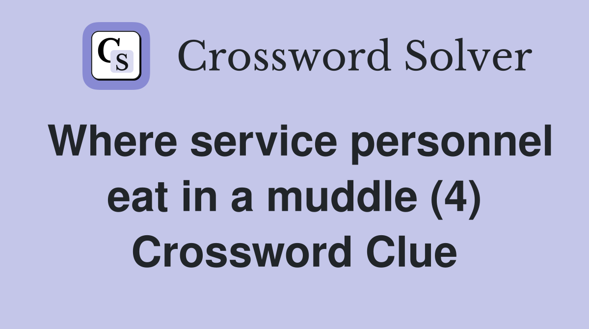 Where service personnel eat in a muddle (4) Crossword Clue