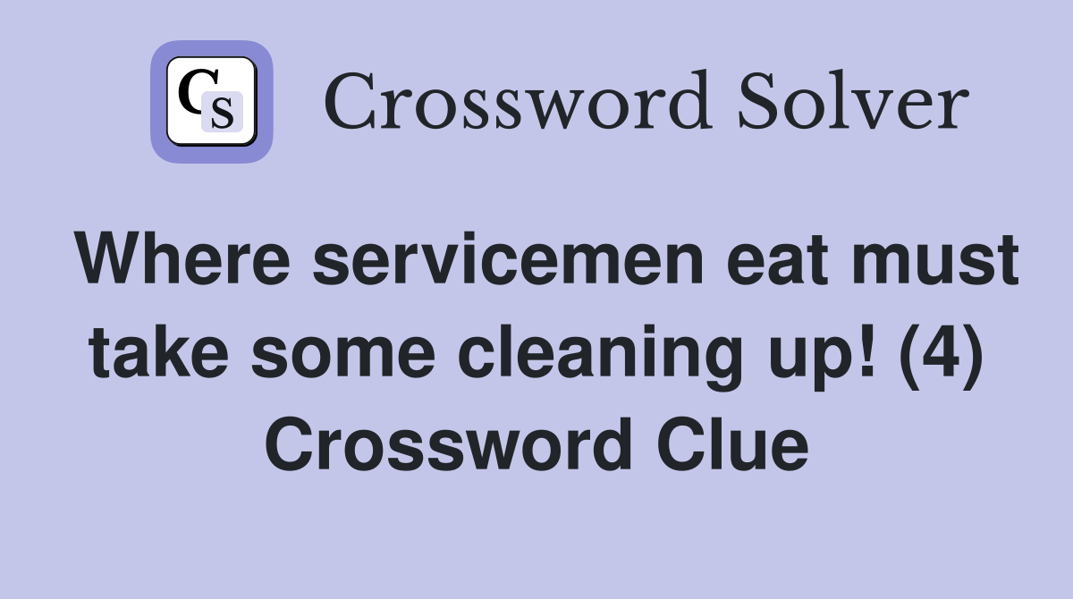 Where servicemen eat must take some cleaning up! (4) Crossword Clue