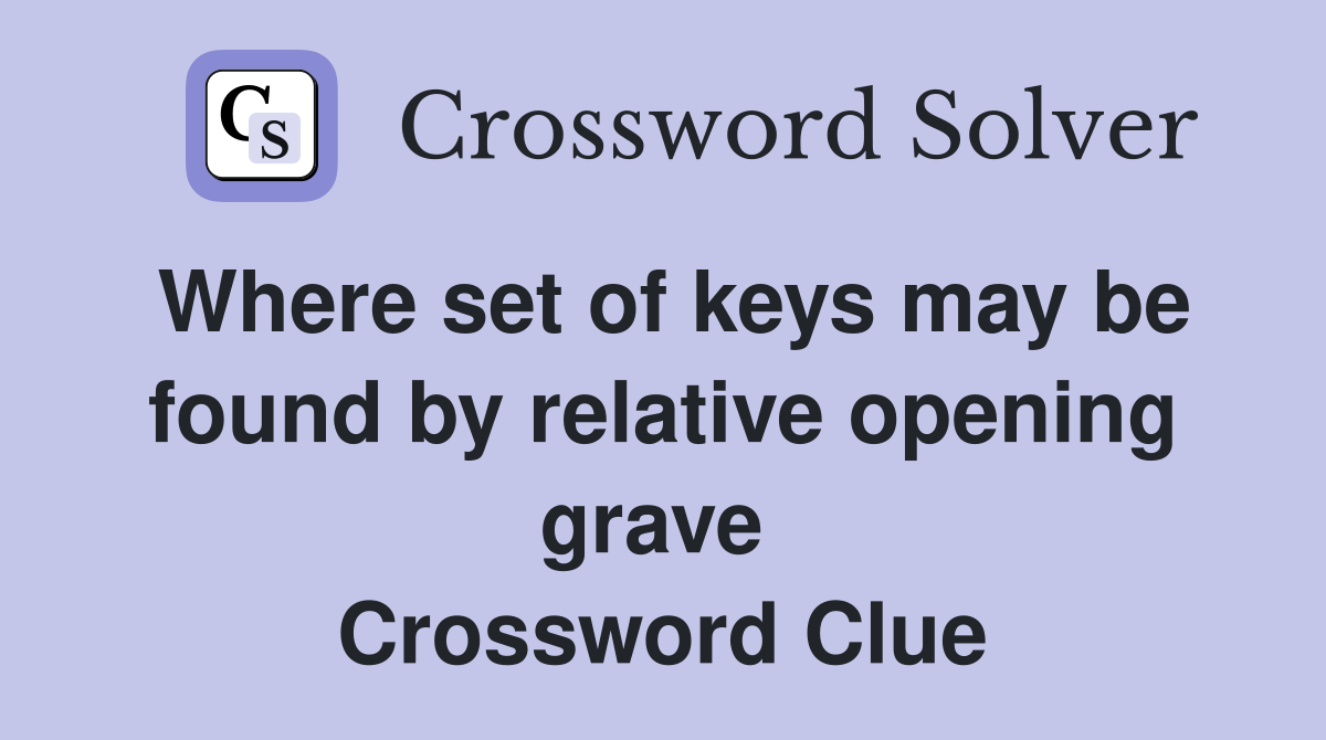 Where set of keys may be found by relative opening grave  Crossword Clue