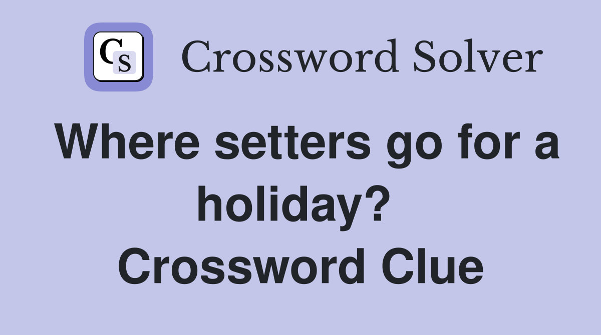 Where setters go for a holiday?  Crossword Clue