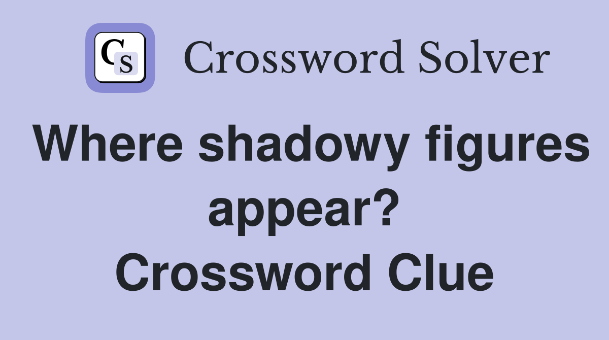 Where shadowy figures appear? Crossword Clue