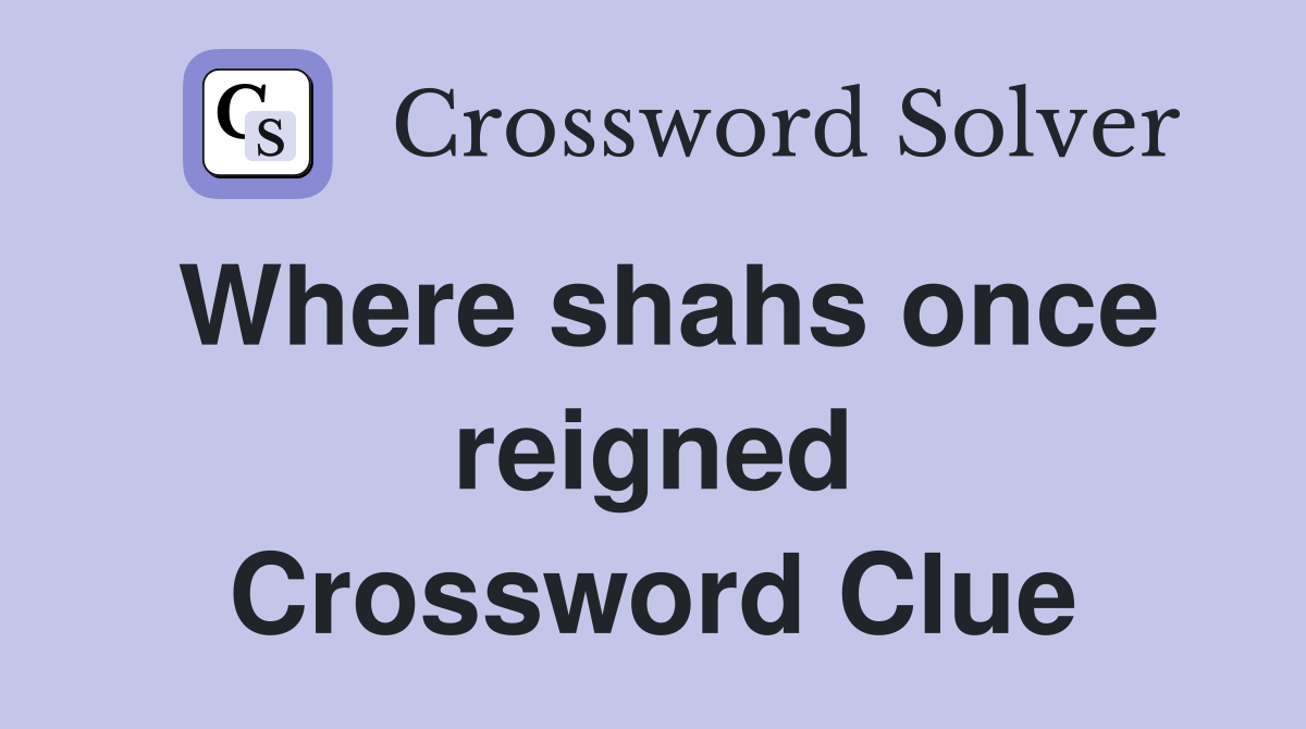 Where shahs once reigned Crossword Clue