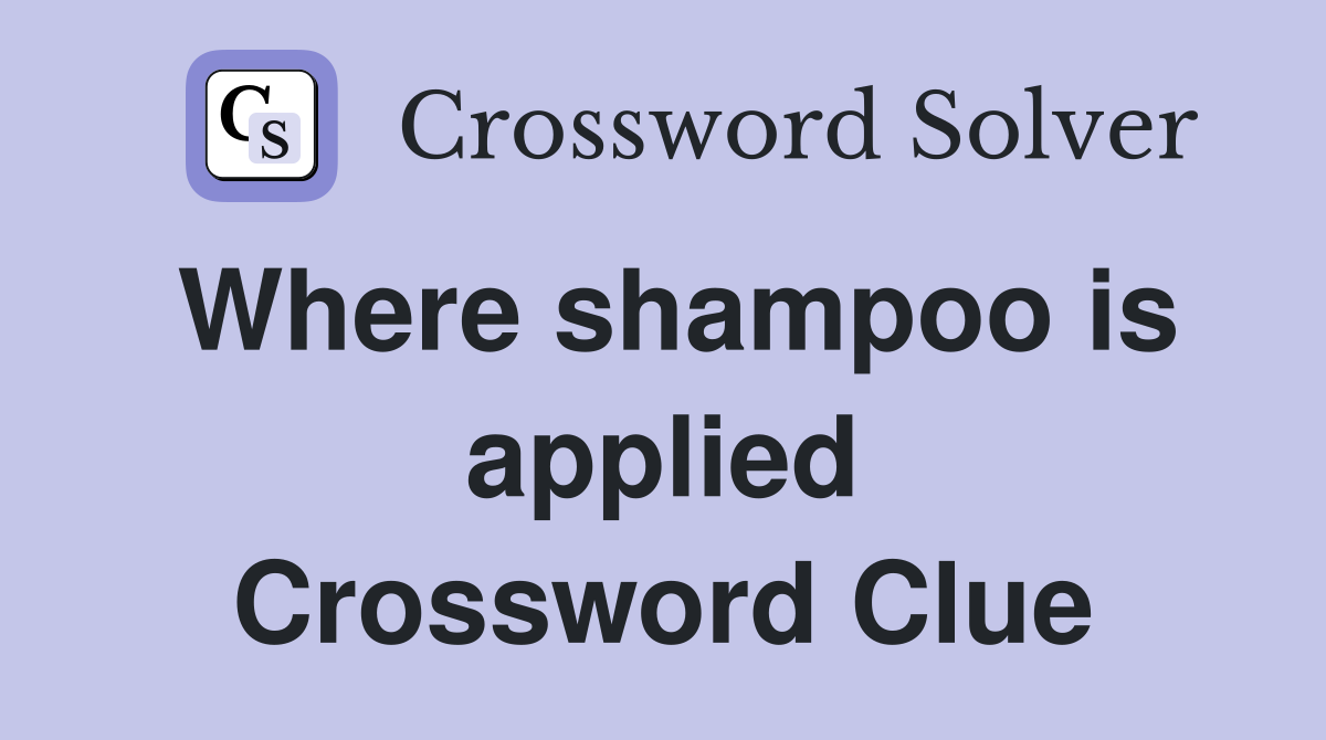Where shampoo is applied Crossword Clue