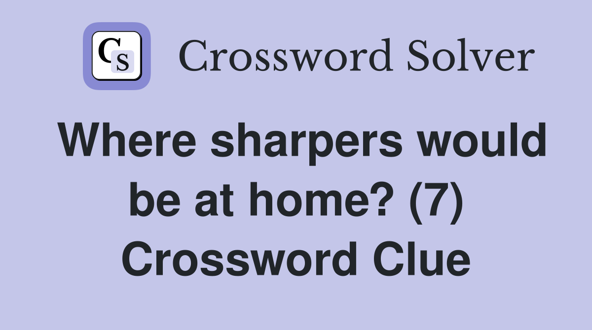 Where sharpers would be at home? (7) Crossword Clue