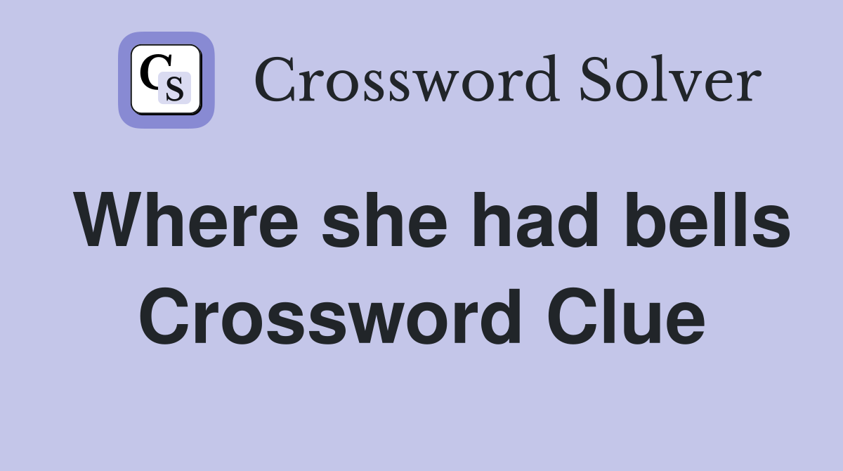 Where she had bells Crossword Clue
