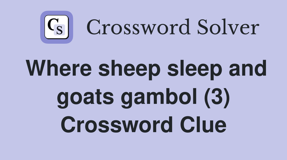 Where sheep sleep and goats gambol (3) Crossword Clue