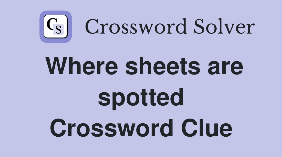 Where sheets are spotted Crossword Clue