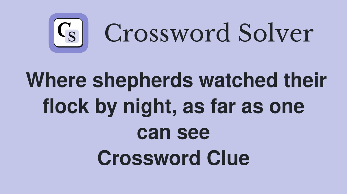 Where shepherds watched their flock by night, as far as one can see Crossword Clue