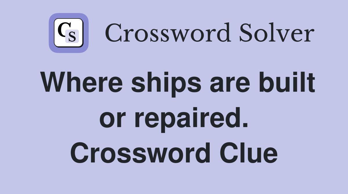 Where ships are built or repaired. Crossword Clue