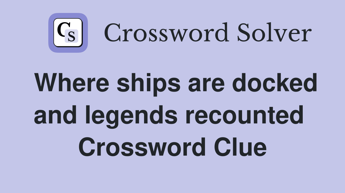 Where ships are docked and legends recounted  Crossword Clue