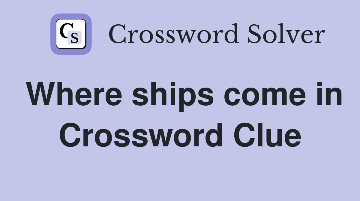 Where ships come in Crossword Clue
