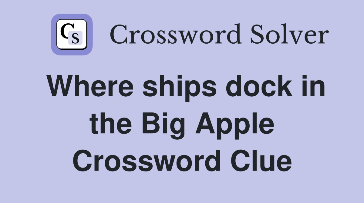 Where ships dock in the Big Apple Crossword Clue