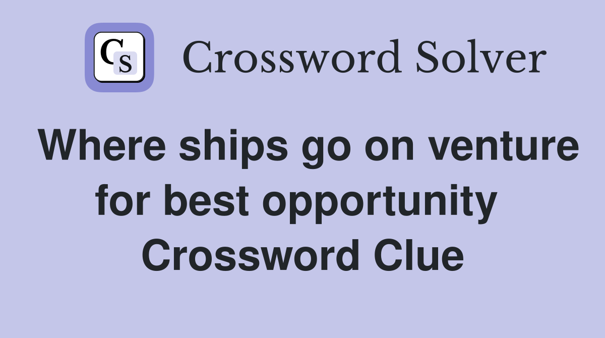Where ships go on venture for best opportunity  Crossword Clue