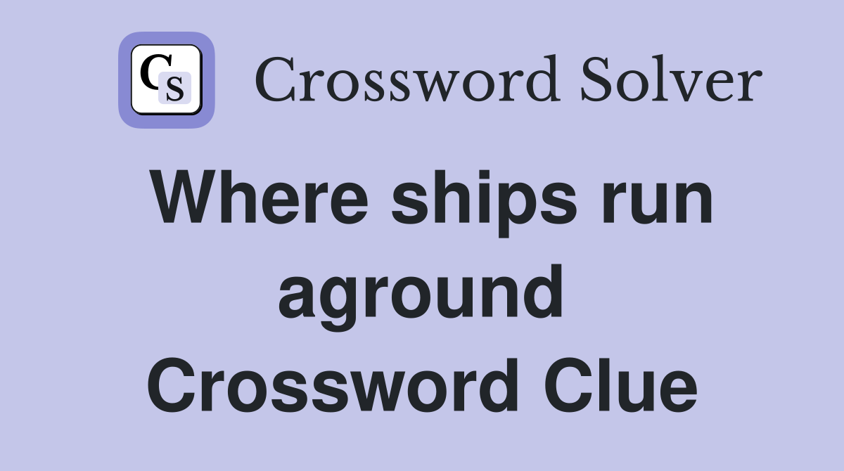 Where ships run aground Crossword Clue