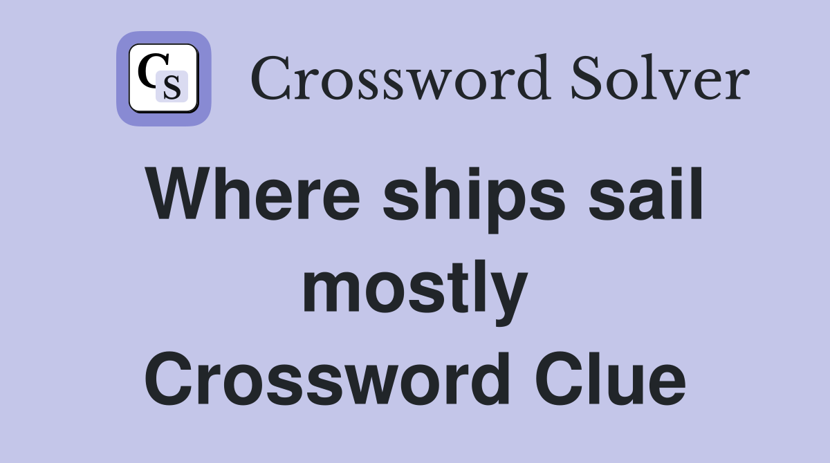 Where ships sail mostly Crossword Clue