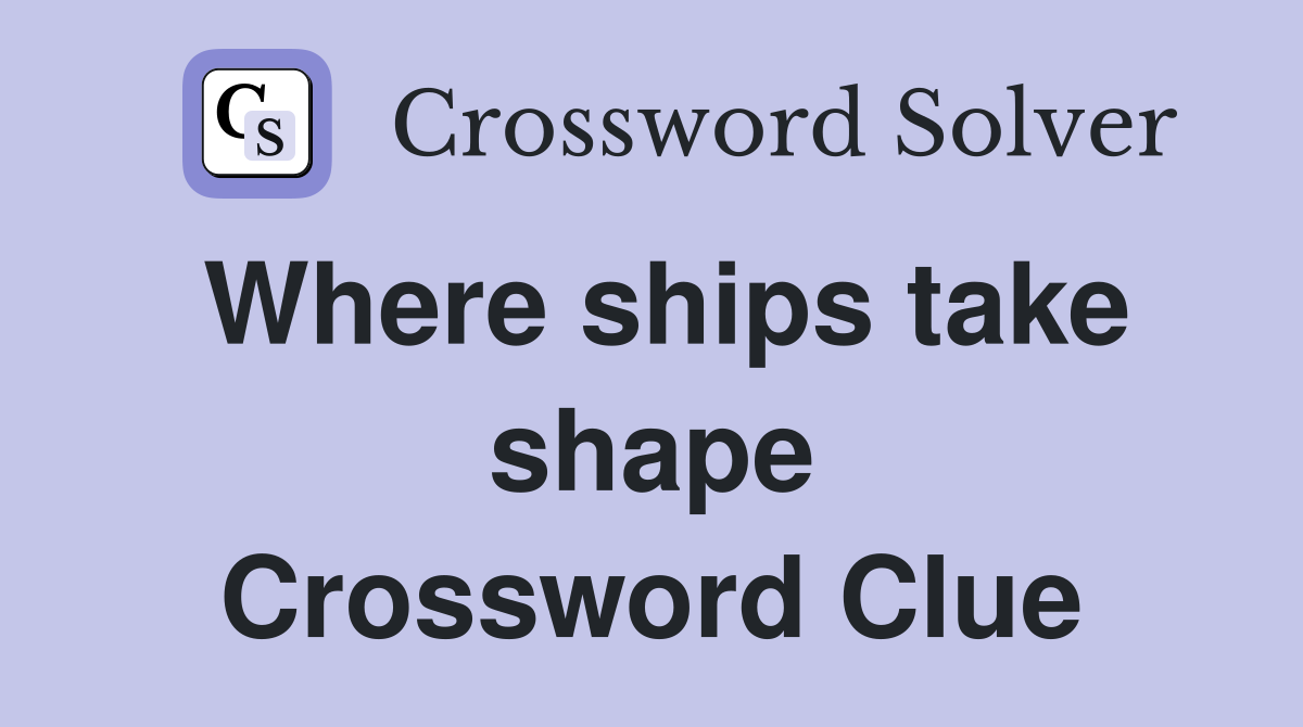 Where ships take shape Crossword Clue