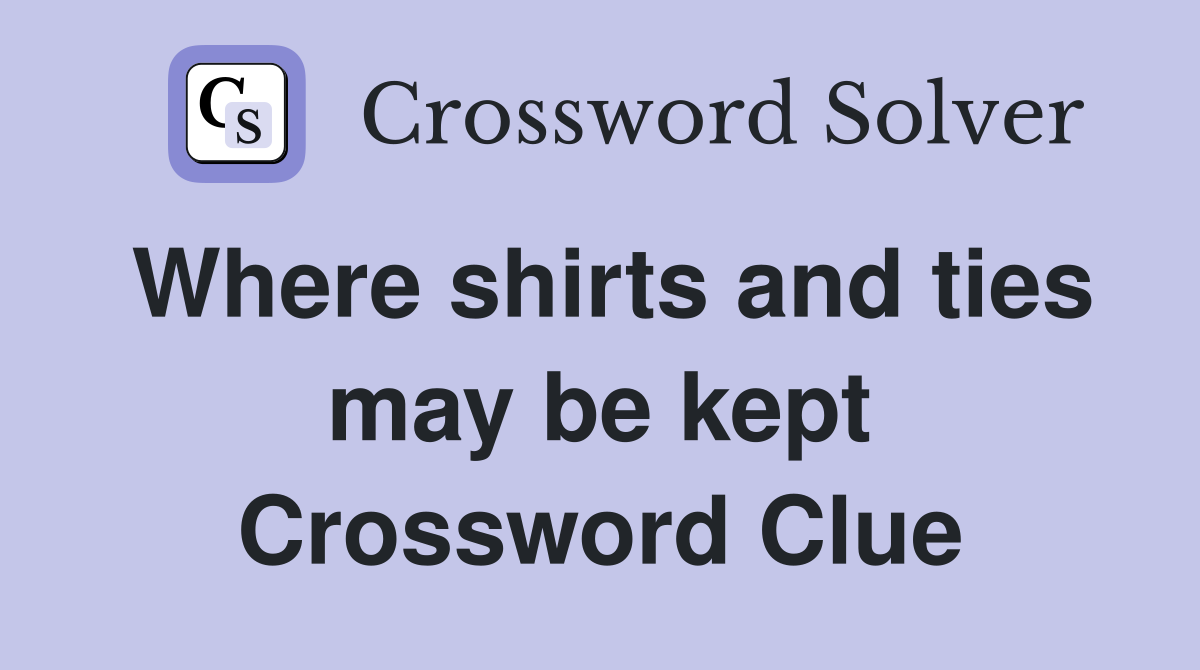 Where shirts and ties may be kept Crossword Clue