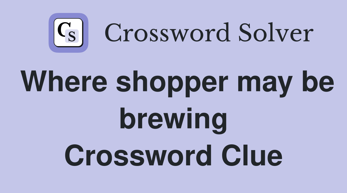 Where shopper may be brewing Crossword Clue