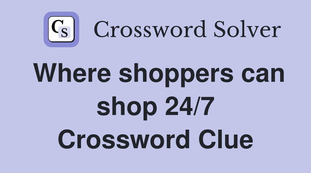 Where shoppers can shop 24/7 Crossword Clue