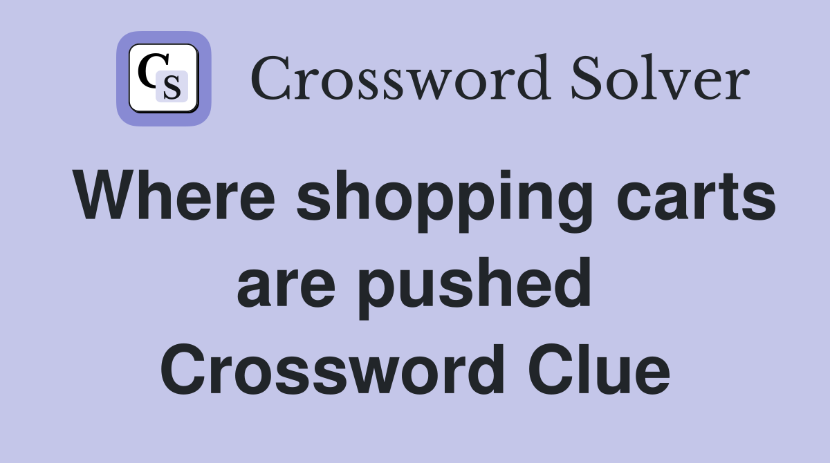 Where shopping carts are pushed Crossword Clue