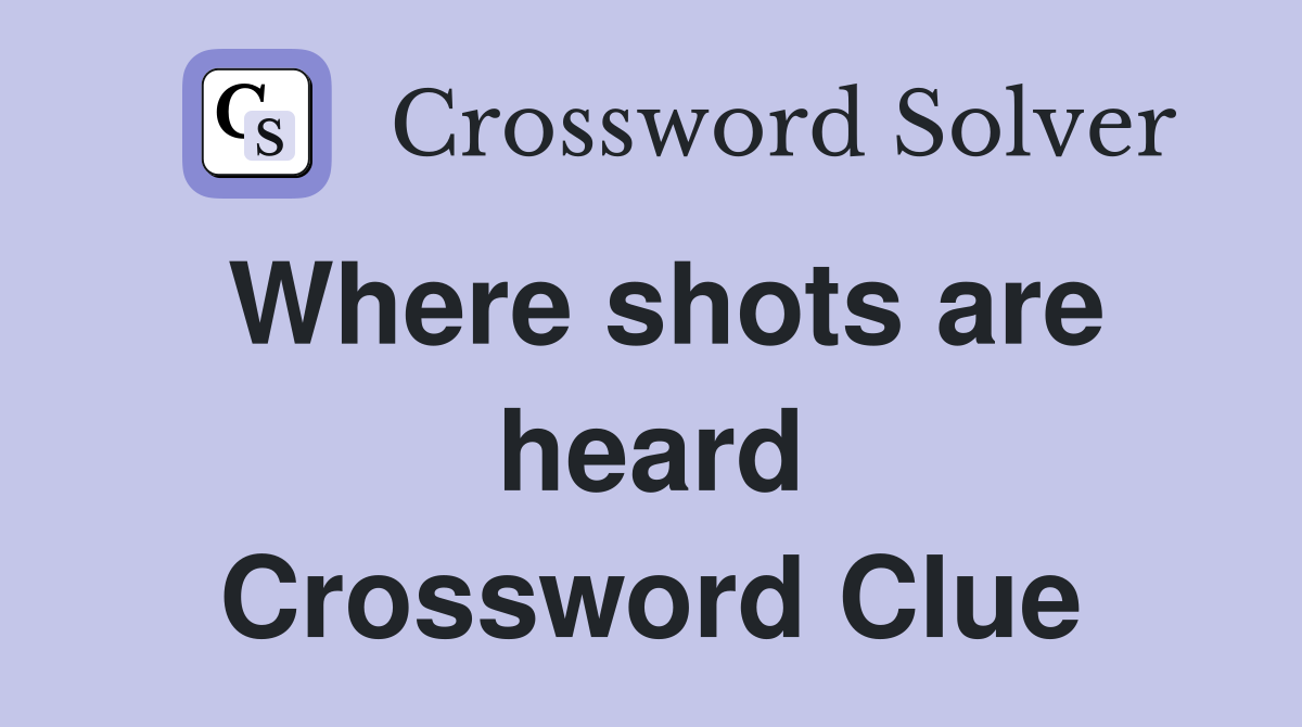 Where shots are heard Crossword Clue