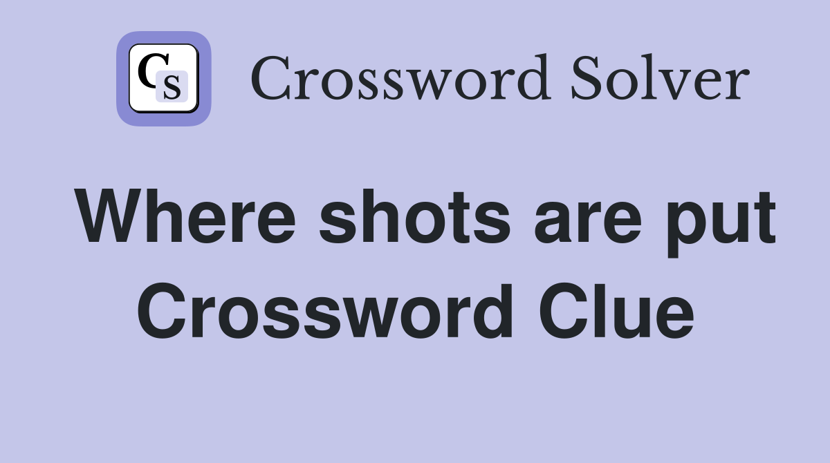 Where shots are put Crossword Clue