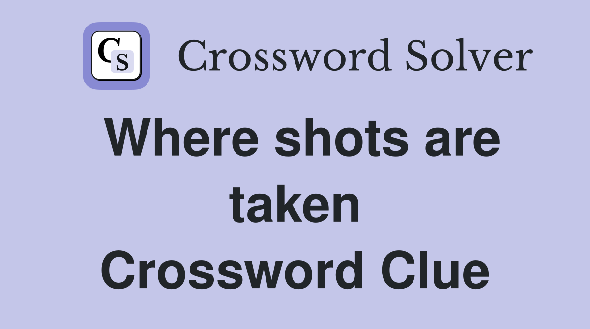 Where shots are taken Crossword Clue