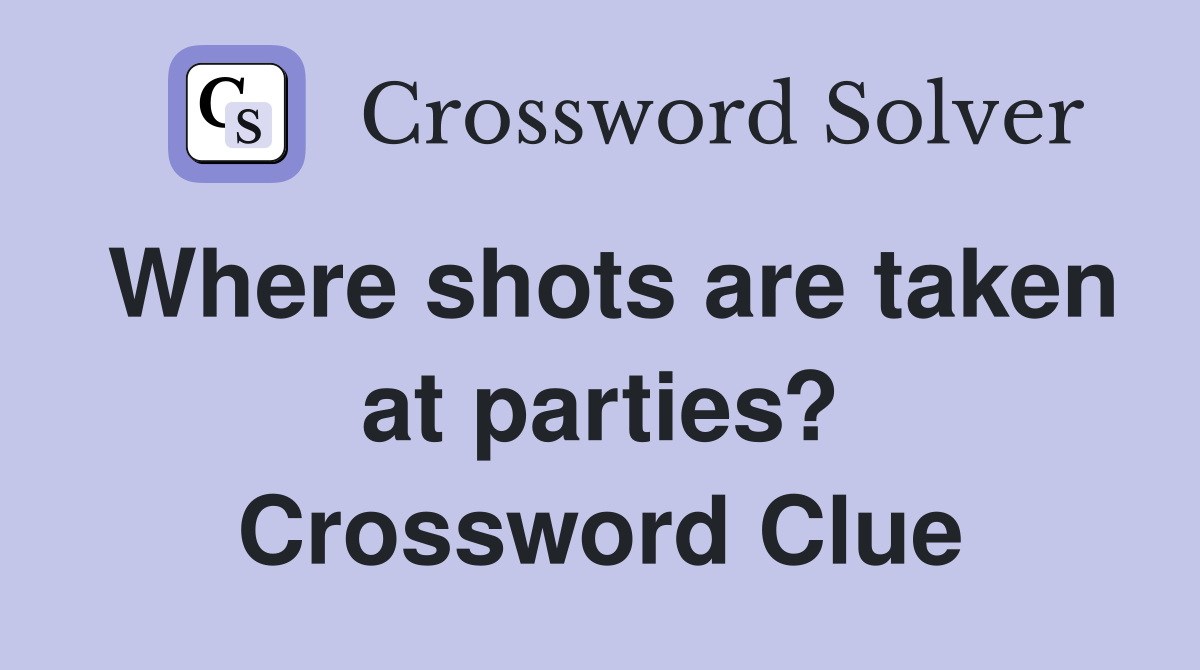 Where shots are taken at parties? Crossword Clue