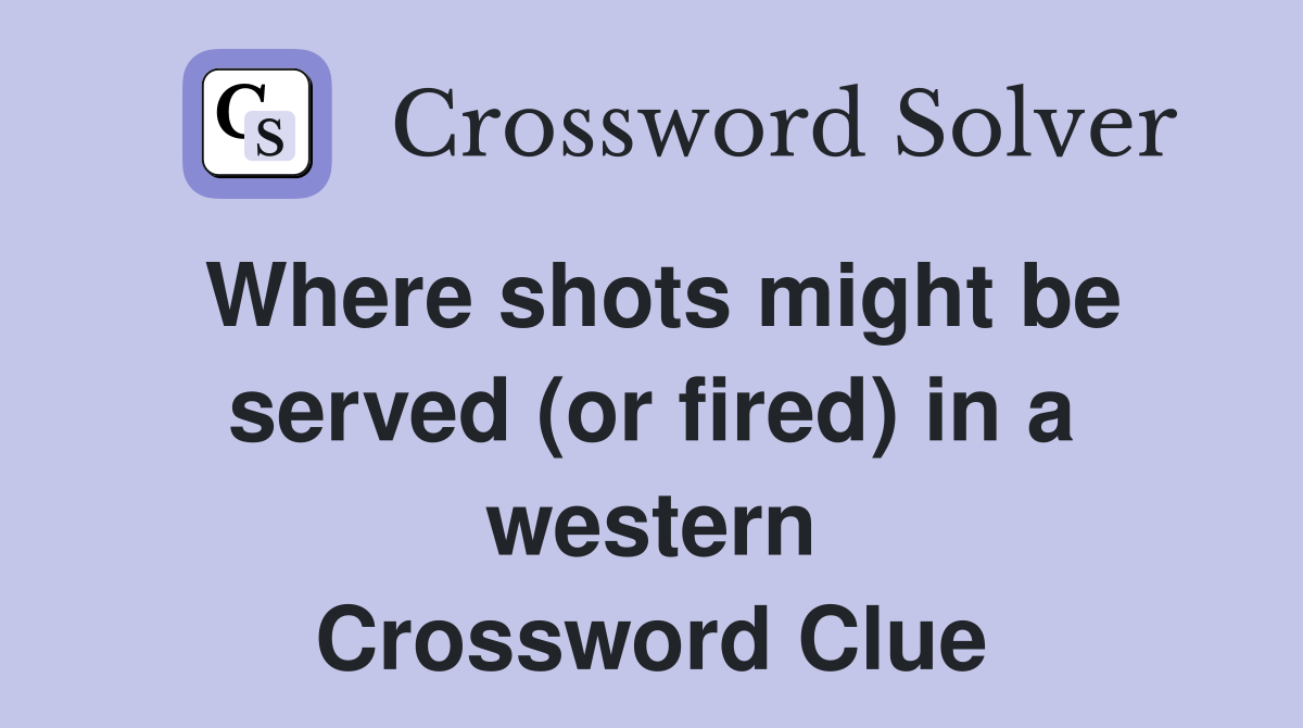 Where shots might be served (or fired) in a western Crossword Clue