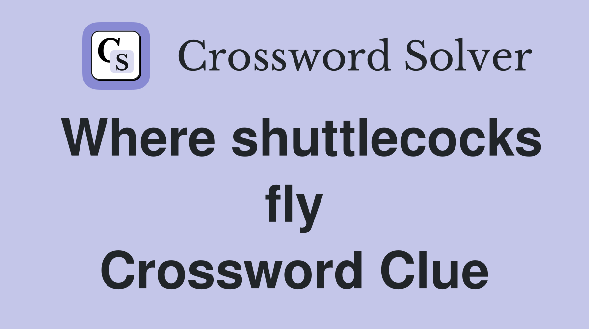 Where shuttlecocks fly Crossword Clue