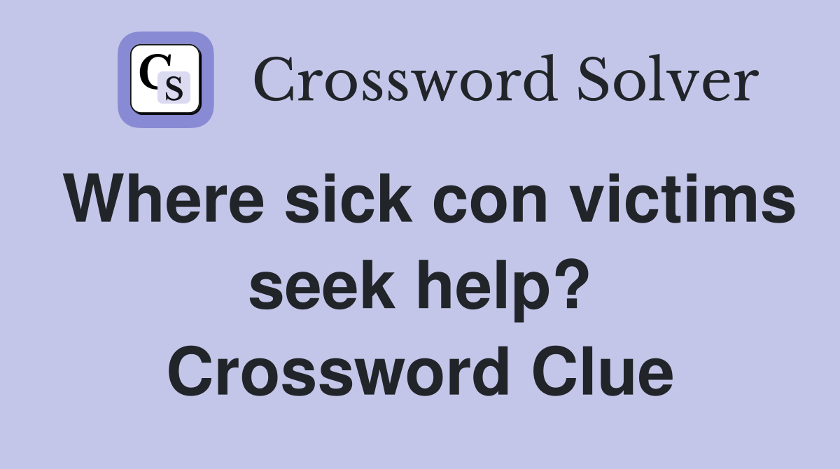 Where sick con victims seek help? Crossword Clue