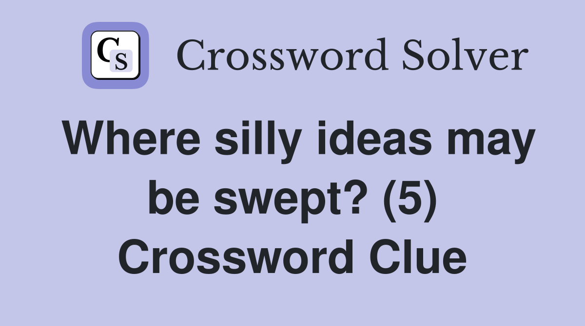 Where silly ideas may be swept? (5) Crossword Clue