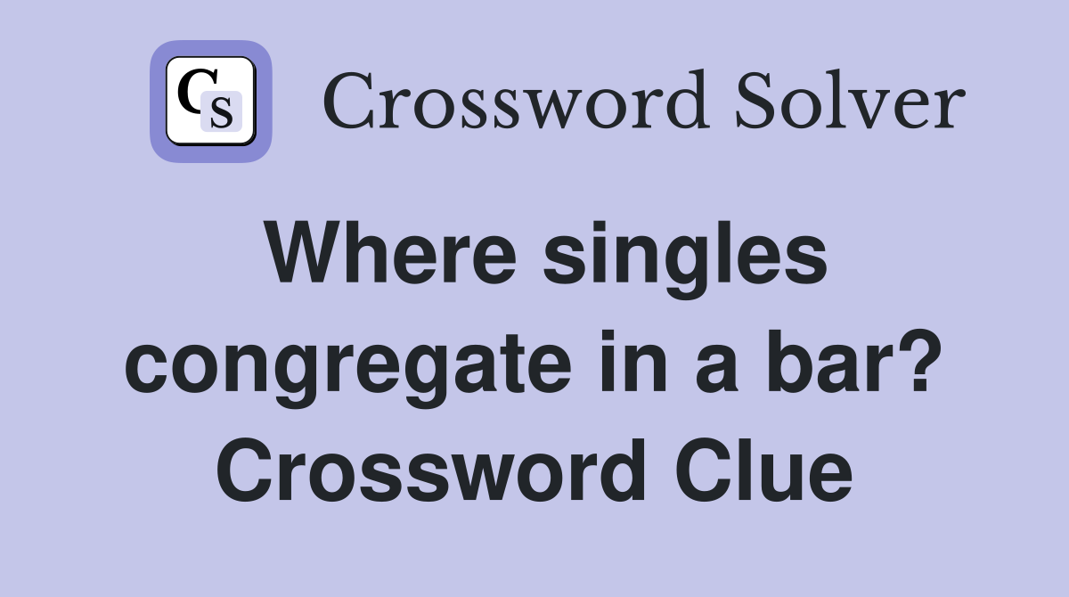 Where singles congregate in a bar? Crossword Clue