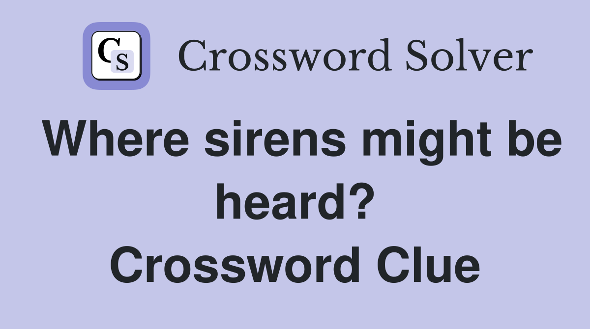 Where sirens might be heard? Crossword Clue