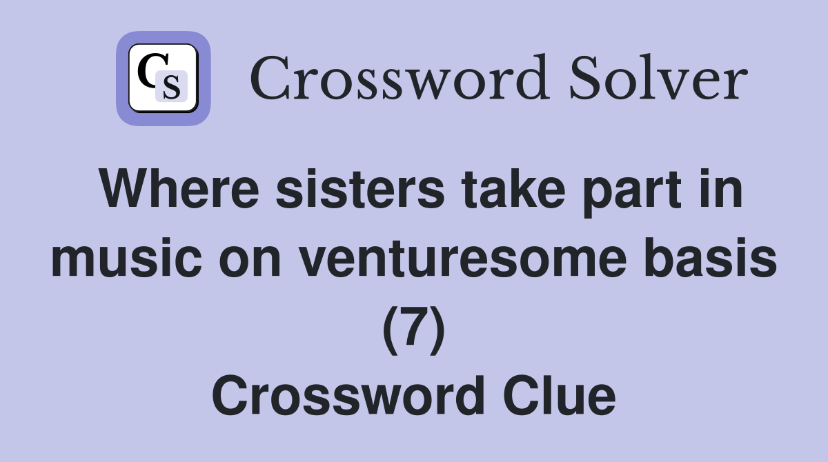 Where sisters take part in music on venturesome basis (7) Crossword Clue