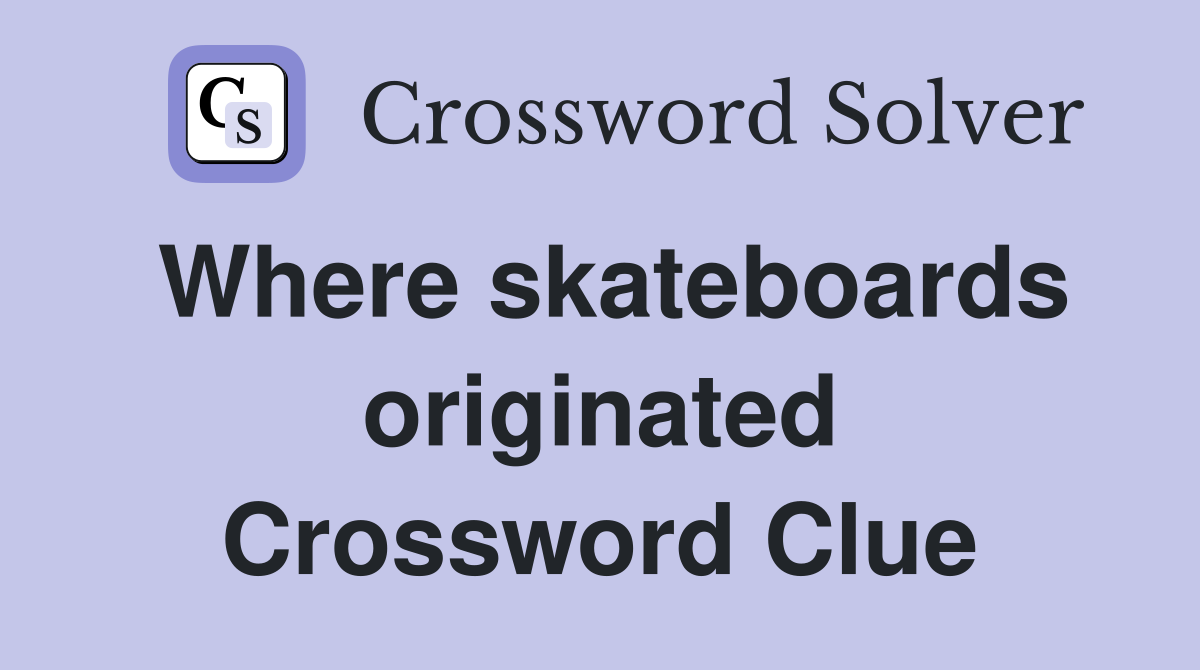 Where skateboards originated Crossword Clue