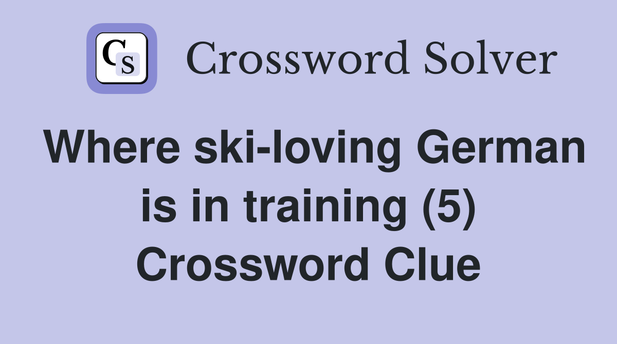 Where ski-loving German is in training (5) Crossword Clue